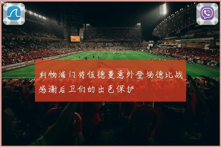 利物浦门将伍德曼意外登场德比战感谢后卫们的出色保护