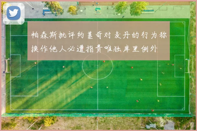 帕森斯批评约基奇对麦丹的行为称换作他人必遭指责唯独库里例外