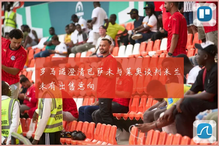 罗马诺澄清巴萨未与莱奥谈判米兰未有出售意向